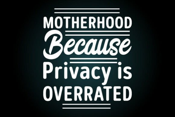 Motherhood Because Privacy is Overrated